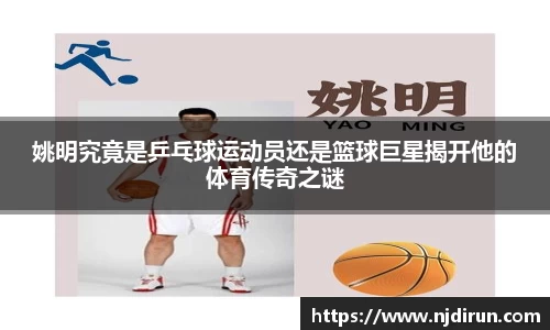姚明究竟是乒乓球运动员还是篮球巨星揭开他的体育传奇之谜