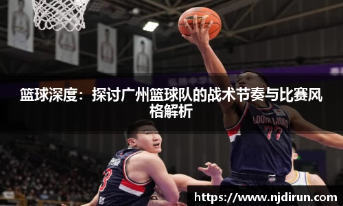 篮球深度：探讨广州篮球队的战术节奏与比赛风格解析