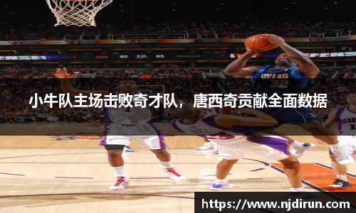 小牛队主场击败奇才队，唐西奇贡献全面数据