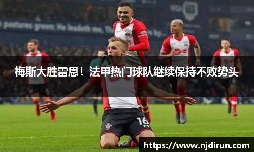 梅斯大胜雷恩！法甲热门球队继续保持不败势头