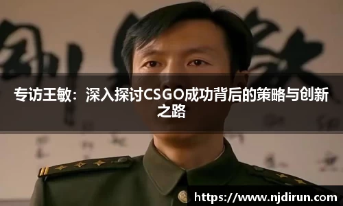 专访王敏：深入探讨CSGO成功背后的策略与创新之路