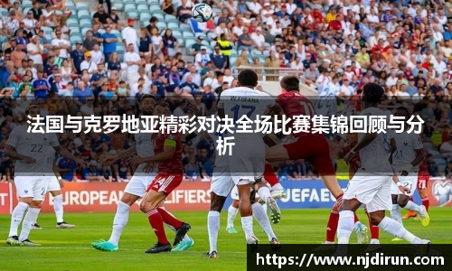 法国与克罗地亚精彩对决全场比赛集锦回顾与分析