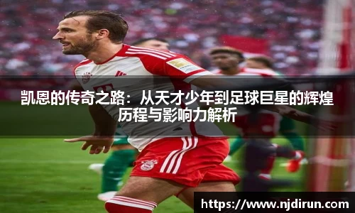 凯恩的传奇之路：从天才少年到足球巨星的辉煌历程与影响力解析