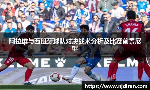 阿拉维与西班牙球队对决战术分析及比赛前景展望