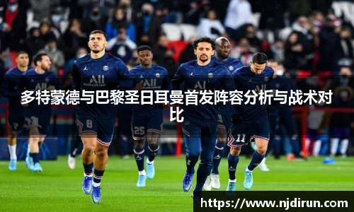 多特蒙德与巴黎圣日耳曼首发阵容分析与战术对比
