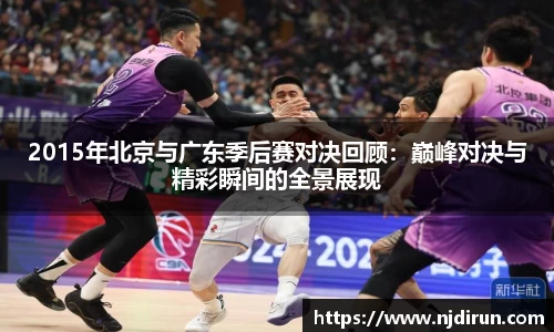 2015年北京与广东季后赛对决回顾：巅峰对决与精彩瞬间的全景展现