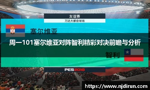 周一101塞尔维亚对阵智利精彩对决前瞻与分析