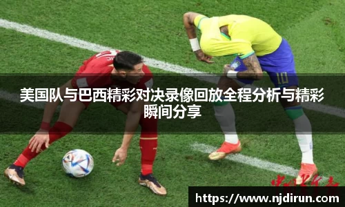 美国队与巴西精彩对决录像回放全程分析与精彩瞬间分享