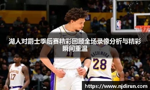 湖人对爵士季后赛精彩回顾全场录像分析与精彩瞬间重温